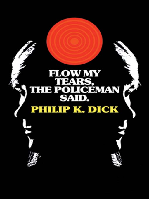 Title details for Flow My Tears, the Policeman Said by Philip K. Dick - Available